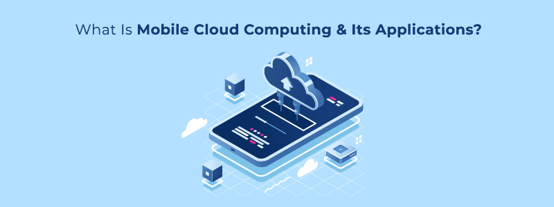 What Is Mobile Cloud Computing & Its Applications?